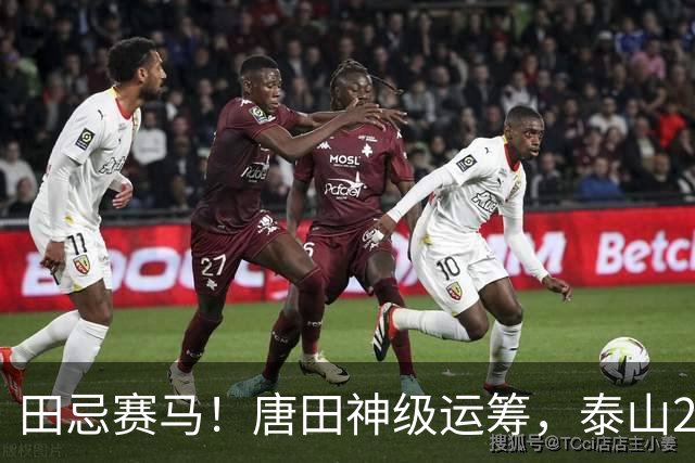 田忌赛马！唐田神级运筹，泰山2-1绝杀获连胜，赢球练兵双丰收